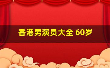 香港男演员大全 60岁